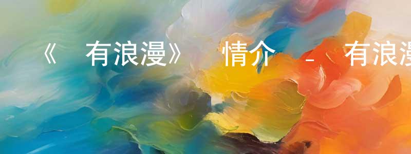 曾紀芬的動漫綜藝大全,《沒有浪漫》詳情介紹_沒有浪漫HD中字在線觀看_沒有浪漫迅雷下載_日漫